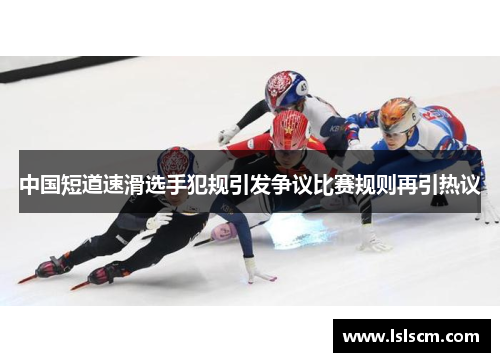 中国短道速滑选手犯规引发争议比赛规则再引热议